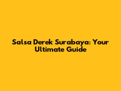 Salsa Derek Surabaya: Your Ultimate Guide