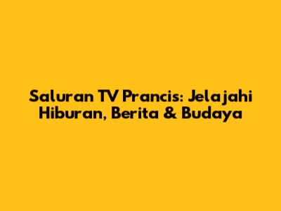 Saluran TV Prancis: Jelajahi Hiburan, Berita & Budaya