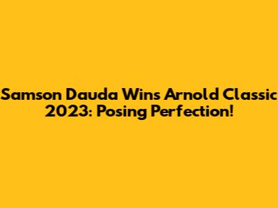Samson Dauda Wins Arnold Classic 2023: Posing Perfection!