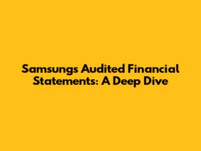 Samsung's Audited Financial Statements: A Deep Dive
