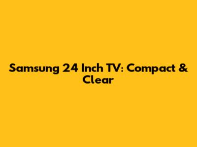 Samsung 24 Inch TV: Compact & Clear