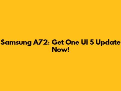 Samsung A72: Get One UI 5 Update Now!