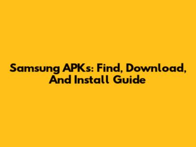 Samsung APKs: Find, Download, And Install Guide