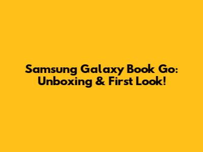 Samsung Galaxy Book Go: Unboxing & First Look!
