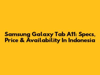 Samsung Galaxy Tab A11: Specs, Price & Availability In Indonesia