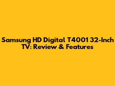 Samsung HD Digital T4001 32-Inch TV: Review & Features