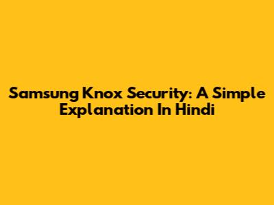 Samsung Knox Security: A Simple Explanation In Hindi