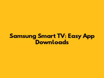 Samsung Smart TV: Easy App Downloads