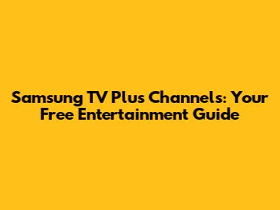 Samsung TV Plus Channels: Your Free Entertainment Guide