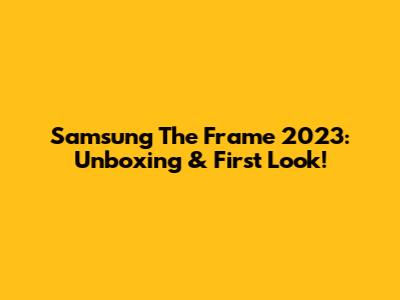 Samsung The Frame 2023: Unboxing & First Look!