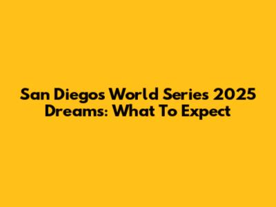 San Diego's World Series 2025 Dreams: What To Expect