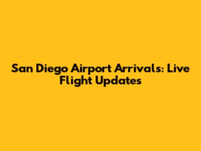 San Diego Airport Arrivals: Live Flight Updates