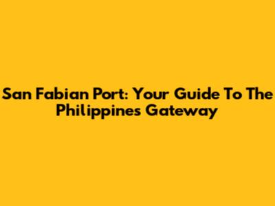 San Fabian Port: Your Guide To The Philippines' Gateway