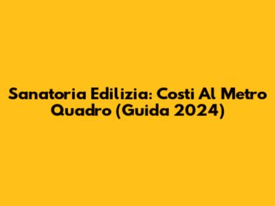 Sanatoria Edilizia: Costi Al Metro Quadro (Guida 2024)