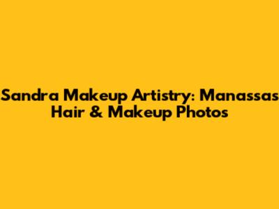 Sandra Makeup Artistry: Manassas Hair & Makeup Photos