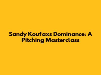 Sandy Koufax's Dominance: A Pitching Masterclass