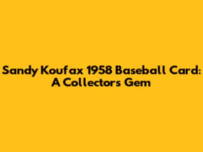 Sandy Koufax 1958 Baseball Card: A Collector's Gem