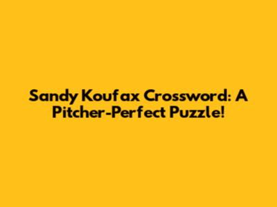 Sandy Koufax Crossword: A Pitcher-Perfect Puzzle!