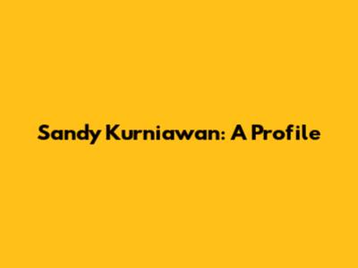 Sandy Kurniawan: A Profile