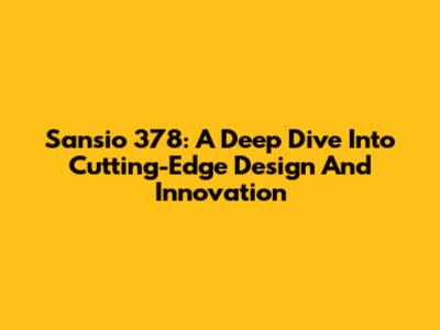 Sansio 378: A Deep Dive Into Cutting-Edge Design And Innovation