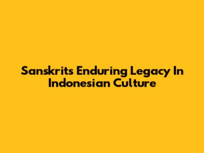 Sanskrit's Enduring Legacy In Indonesian Culture