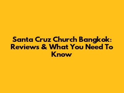 Santa Cruz Church Bangkok: Reviews & What You Need To Know