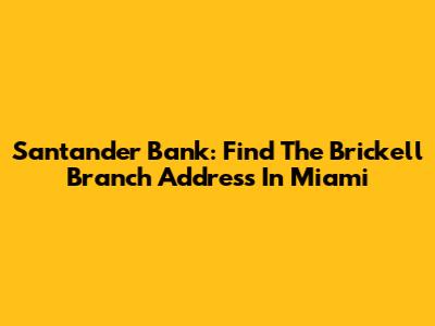 Santander Bank: Find The Brickell Branch Address In Miami