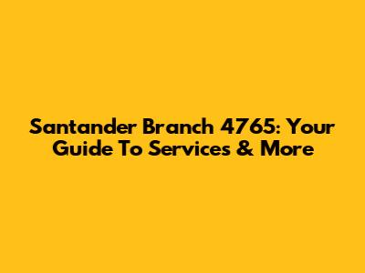 Santander Branch 4765: Your Guide To Services & More
