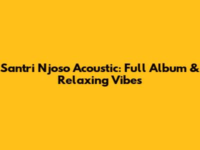 Santri Njoso Acoustic: Full Album & Relaxing Vibes