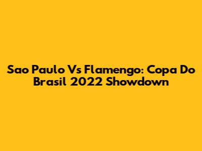 Sao Paulo Vs Flamengo: Copa Do Brasil 2022 Showdown