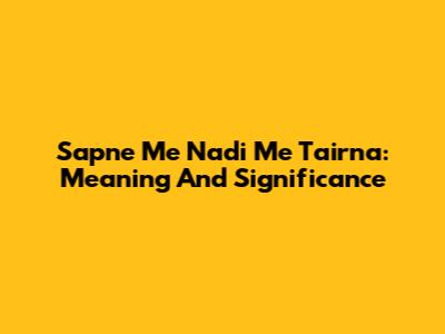 Sapne Me Nadi Me Tairna: Meaning And Significance