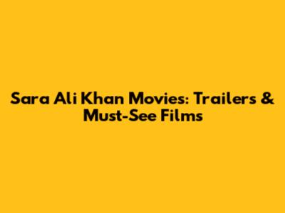 Sara Ali Khan Movies: Trailers & Must-See Films