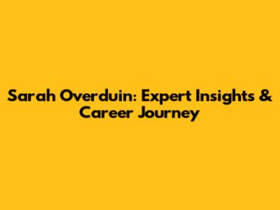 Sarah Overduin: Expert Insights & Career Journey