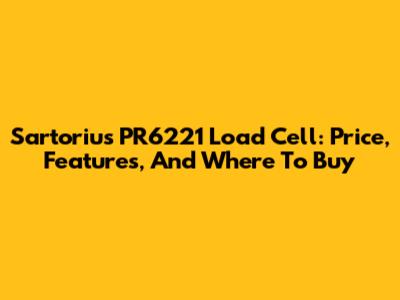 Sartorius PR6221 Load Cell: Price, Features, And Where To Buy