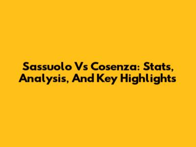 Sassuolo Vs Cosenza: Stats, Analysis, And Key Highlights