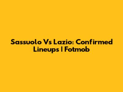 Sassuolo Vs Lazio: Confirmed Lineups | Fotmob