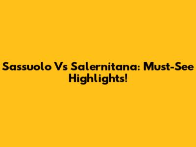 Sassuolo Vs Salernitana: Must-See Highlights!