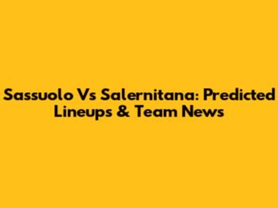 Sassuolo Vs Salernitana: Predicted Lineups & Team News
