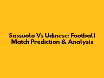 Sassuolo Vs Udinese: Football Match Prediction & Analysis