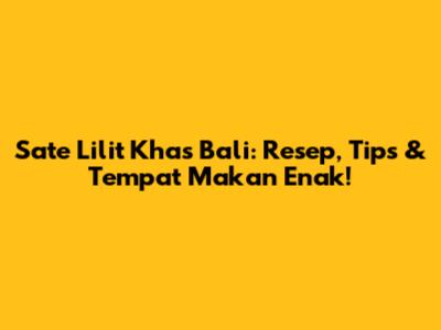 Sate Lilit Khas Bali: Resep, Tips & Tempat Makan Enak!