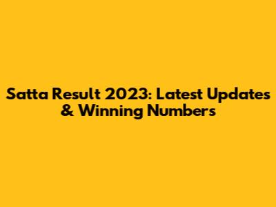 Satta Result 2023: Latest Updates & Winning Numbers