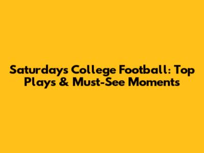 Saturday's College Football: Top Plays & Must-See Moments
