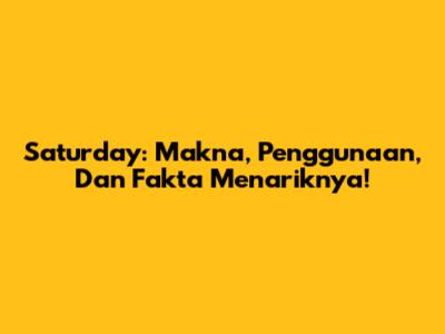 Saturday: Makna, Penggunaan, Dan Fakta Menariknya!