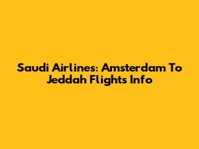 Saudi Airlines: Amsterdam To Jeddah Flights Info