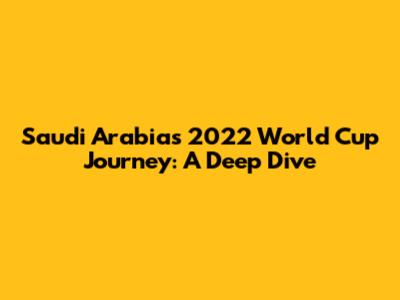 Saudi Arabia's 2022 World Cup Journey: A Deep Dive