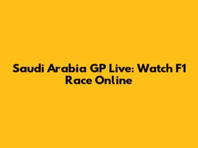 Saudi Arabia GP Live: Watch F1 Race Online