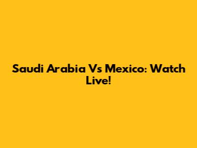 Saudi Arabia Vs Mexico: Watch Live!