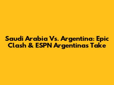 Saudi Arabia Vs. Argentina: Epic Clash & ESPN Argentina's Take