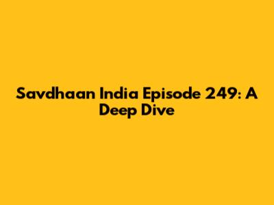 Savdhaan India Episode 249: A Deep Dive