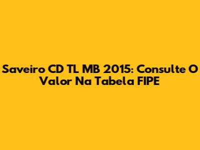 Saveiro CD TL MB 2015: Consulte O Valor Na Tabela FIPE
